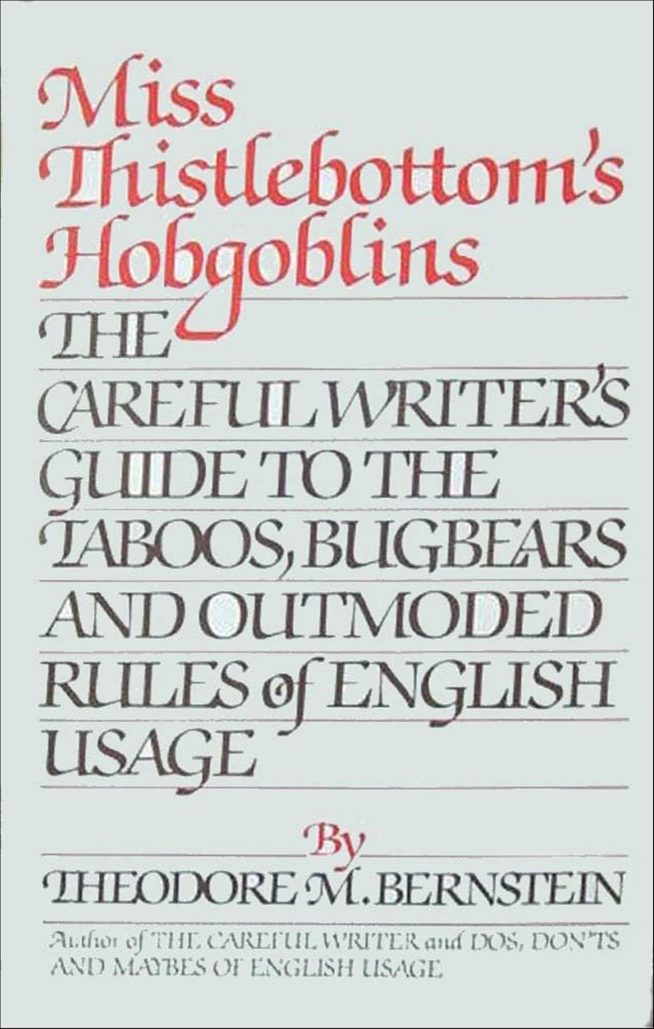 Miss Thistlebottom's Hobgoblins: The Careful Writer's Guide to the Taboos, Bugbears, and Outmoded Rules of English Usage