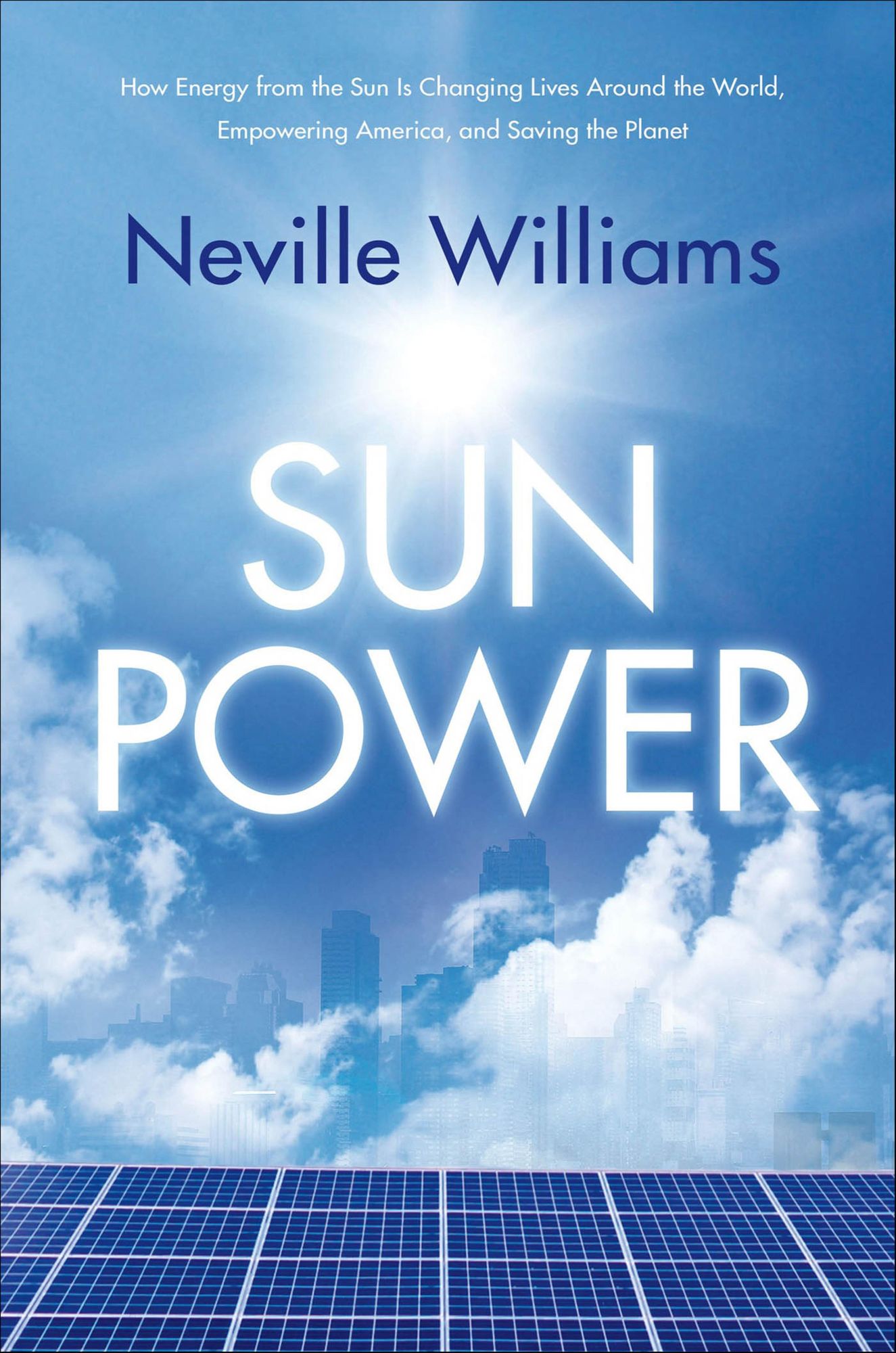Sun Power: How Energy from the Sun Is Changing Lives Around the World, Empowering America, and Saving the Planet