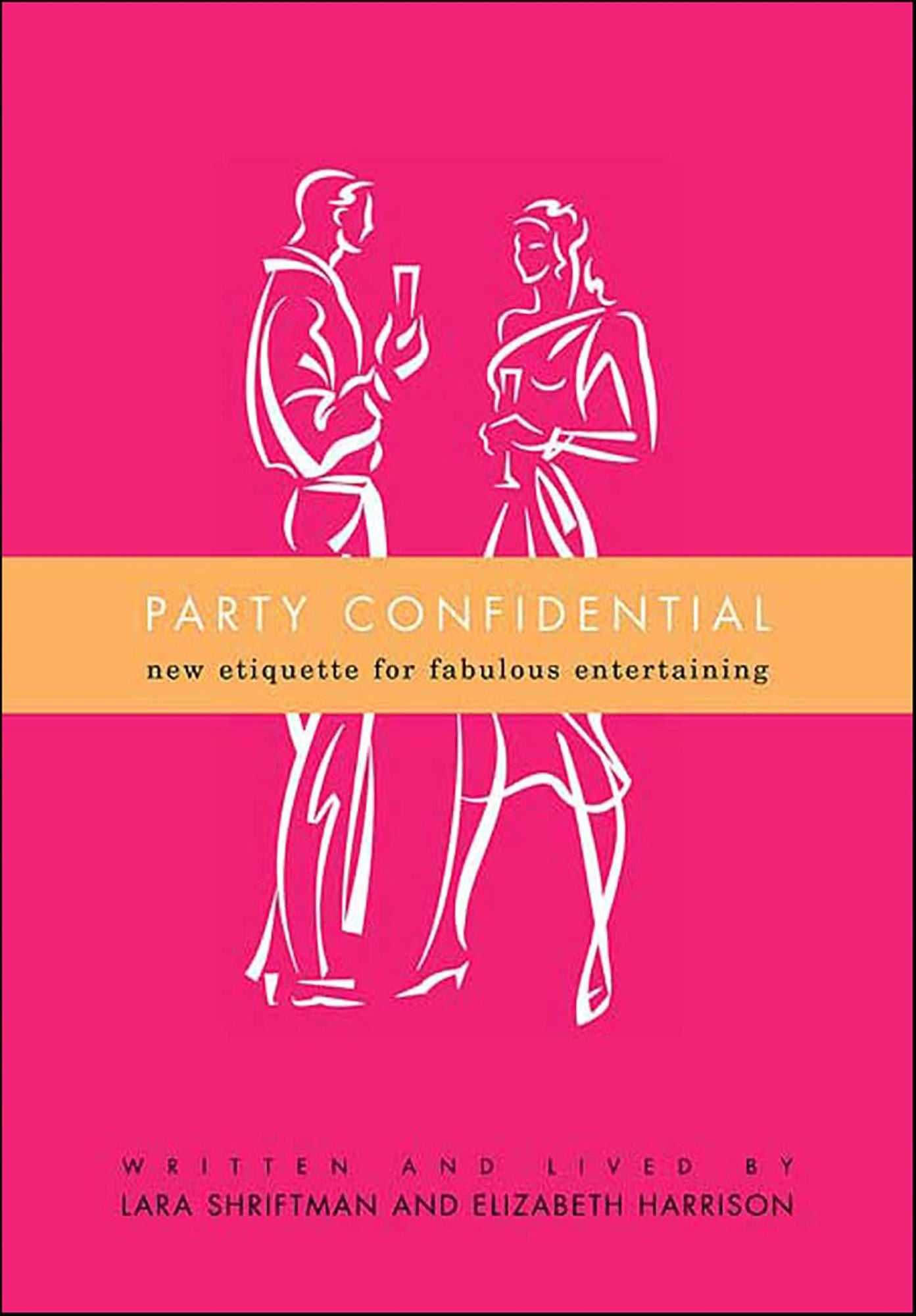Party Confidential: New Etiquette for Fabulous Entertaining