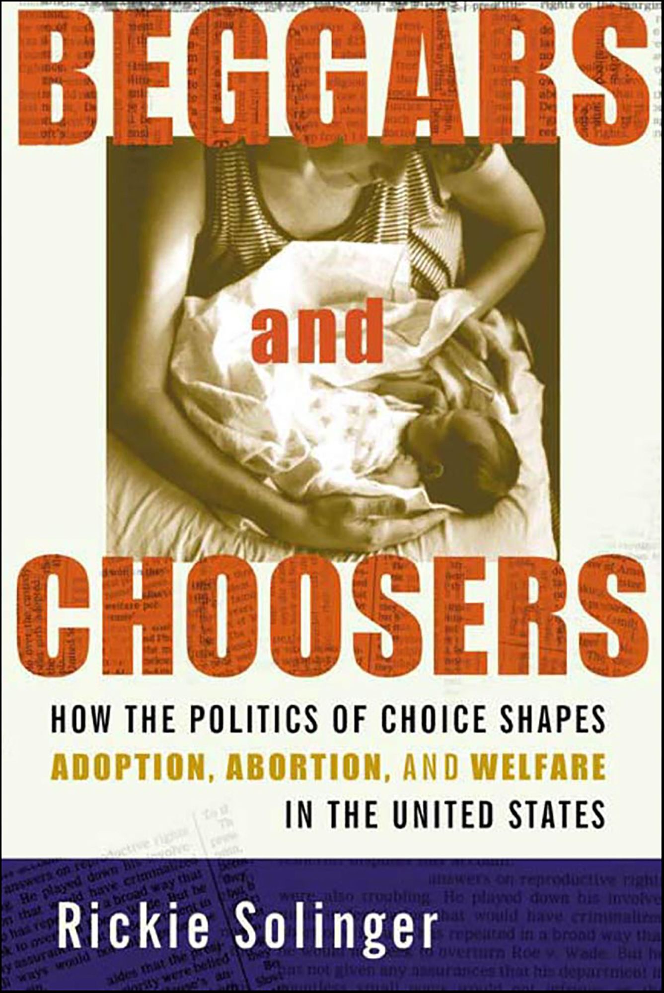 Beggars and Choosers: How the Politics of Choice Shapes Adoption, Abortion, and Welfare in the United States