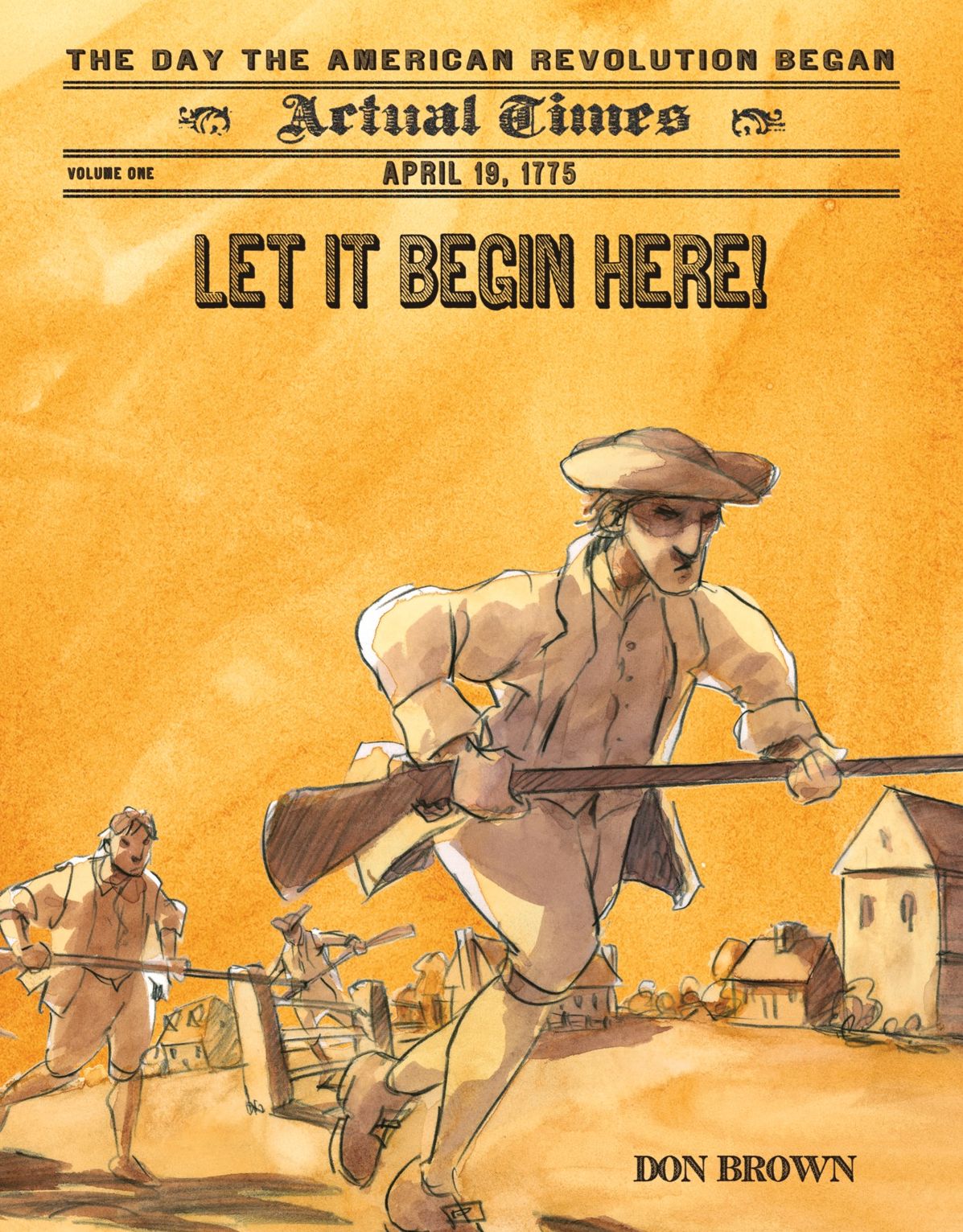 Let It Begin Here!: April 19, 1775: The Day the American Revolution Began