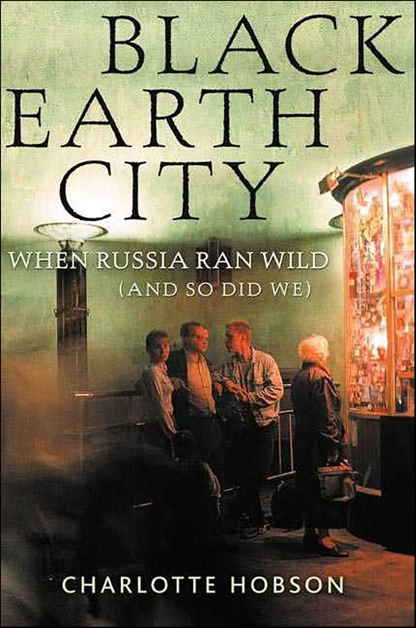 Black Earth City: When Russia Ran Wild (And So Did We)