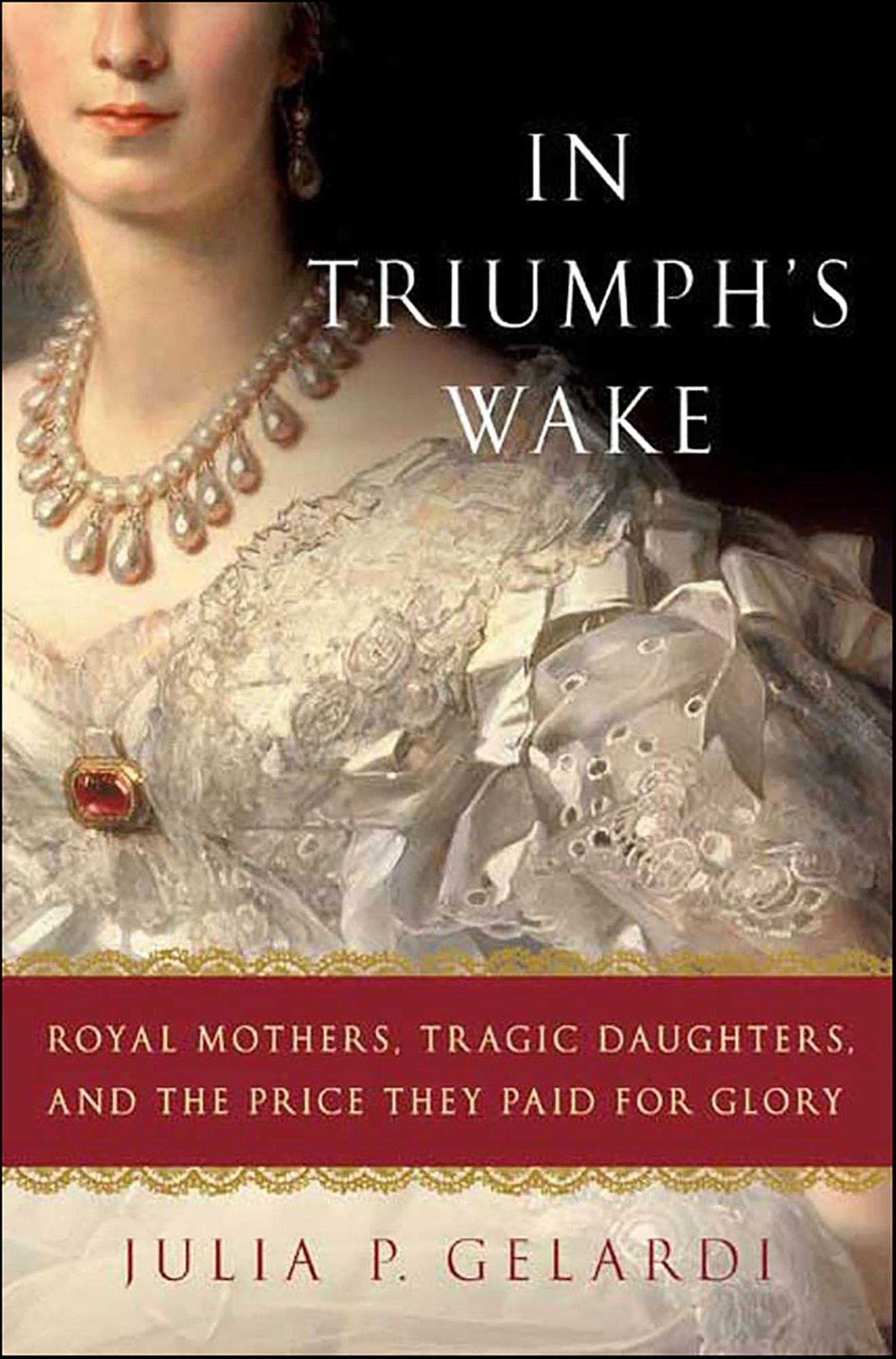 In Triumph's Wake: Royal Mothers, Tragic Daughters, and the Price They Paid for Glory