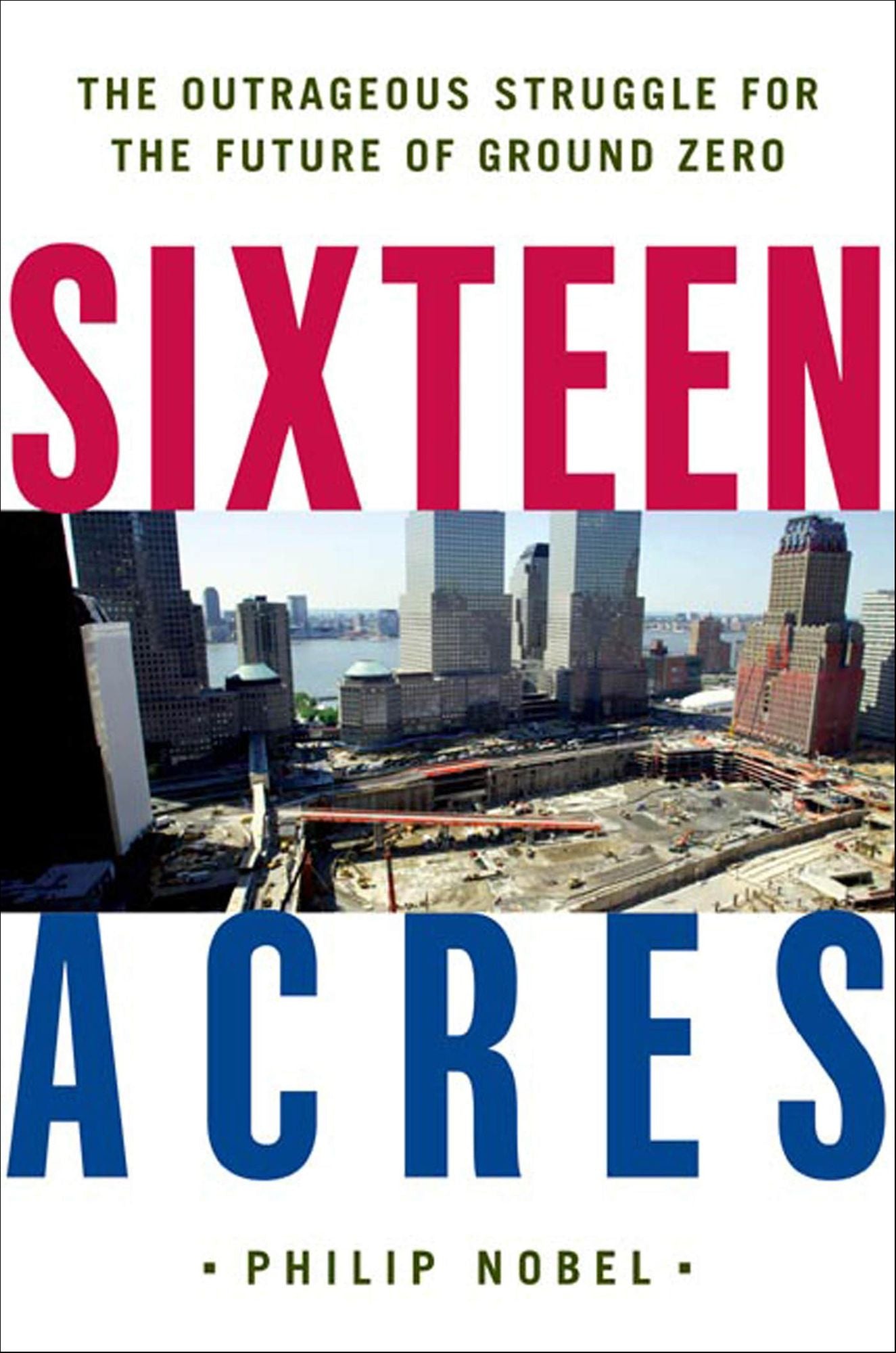 Sixteen Acres: Architecture and the Outrageous Struggle for the Future of Ground Zero