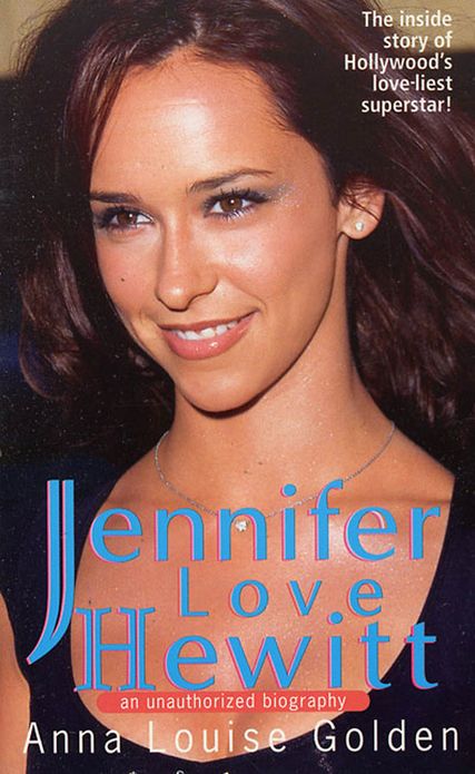 Jennifer Love Hewitt: An Unauthorized Biography