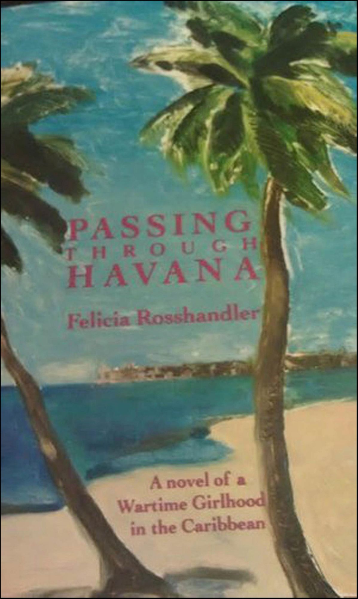 Passing Through Havana: A Novel Of A Wartime Girlhood In The Caribbean