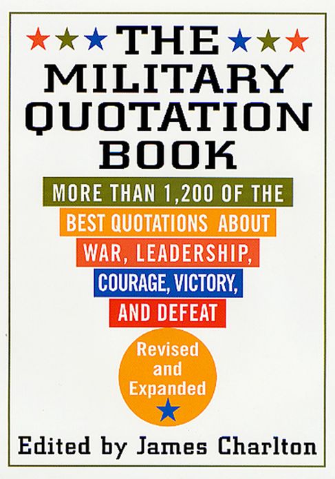 The Military Quotation Book: More than 1,100 of the Best Quotations About War, Leadership, Courage, Victory, and Defeat