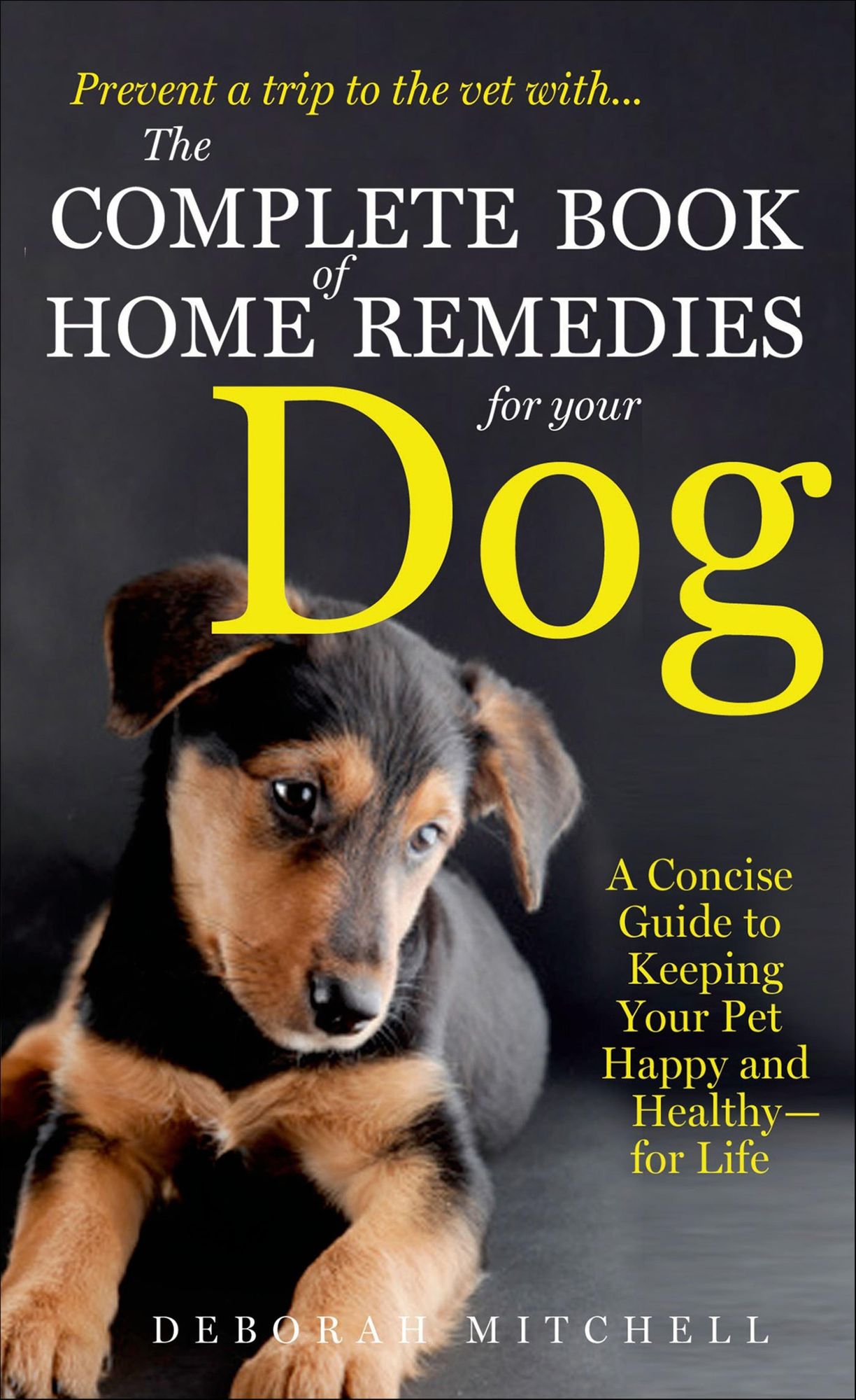 The Complete Book of Home Remedies for Your Dog: A Concise Guide to Keeping Your Pet Healthy and Happy-for Life