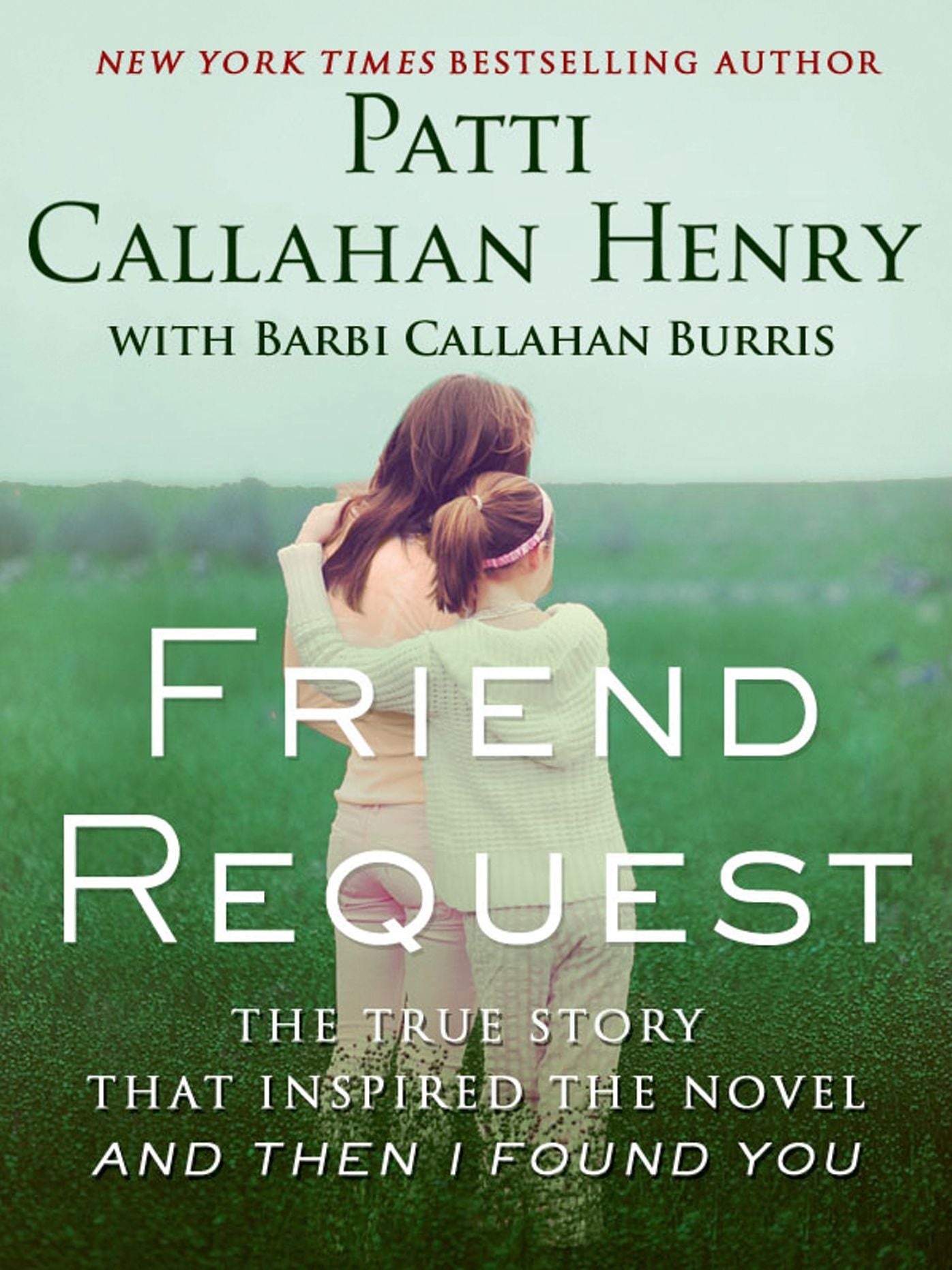 Friend Request: The True Story that Inspired the Novel And Then I Found You