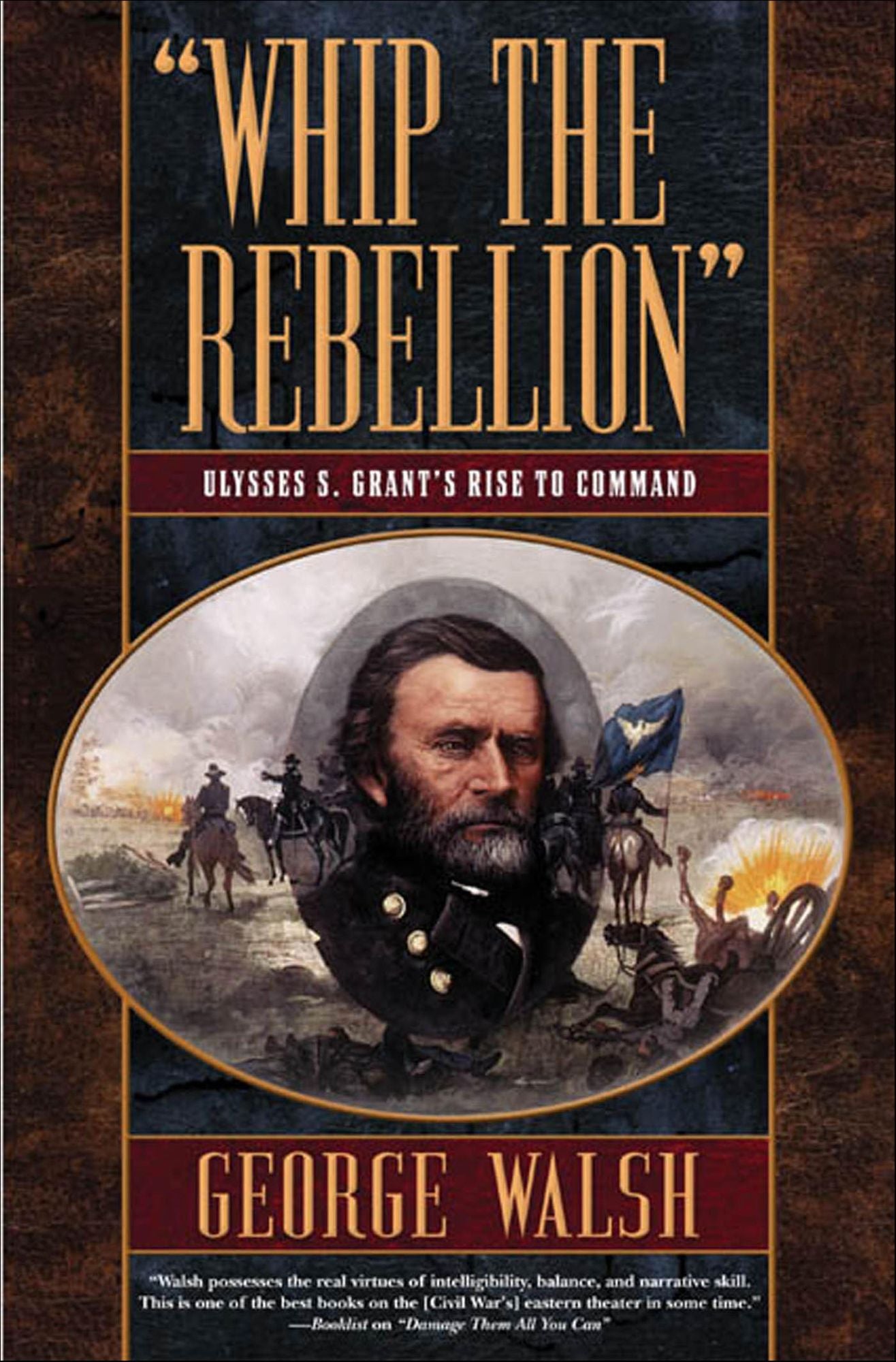 Whip the Rebellion: Ulysses S. Grant's Rise to Command