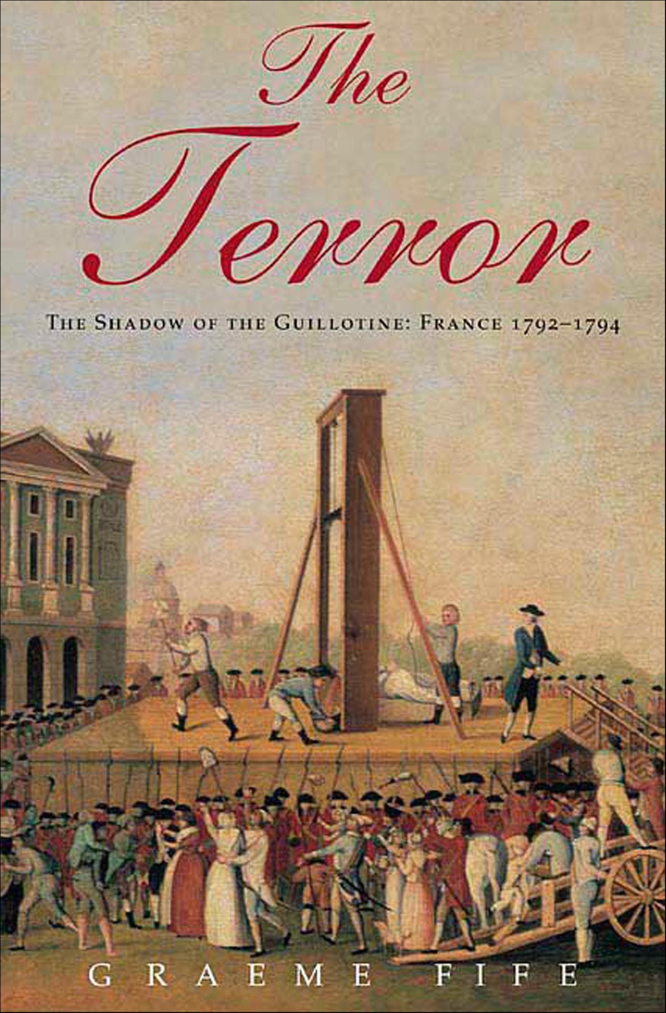 The Terror: The Shadow of the Guillotine: France 1792--1794