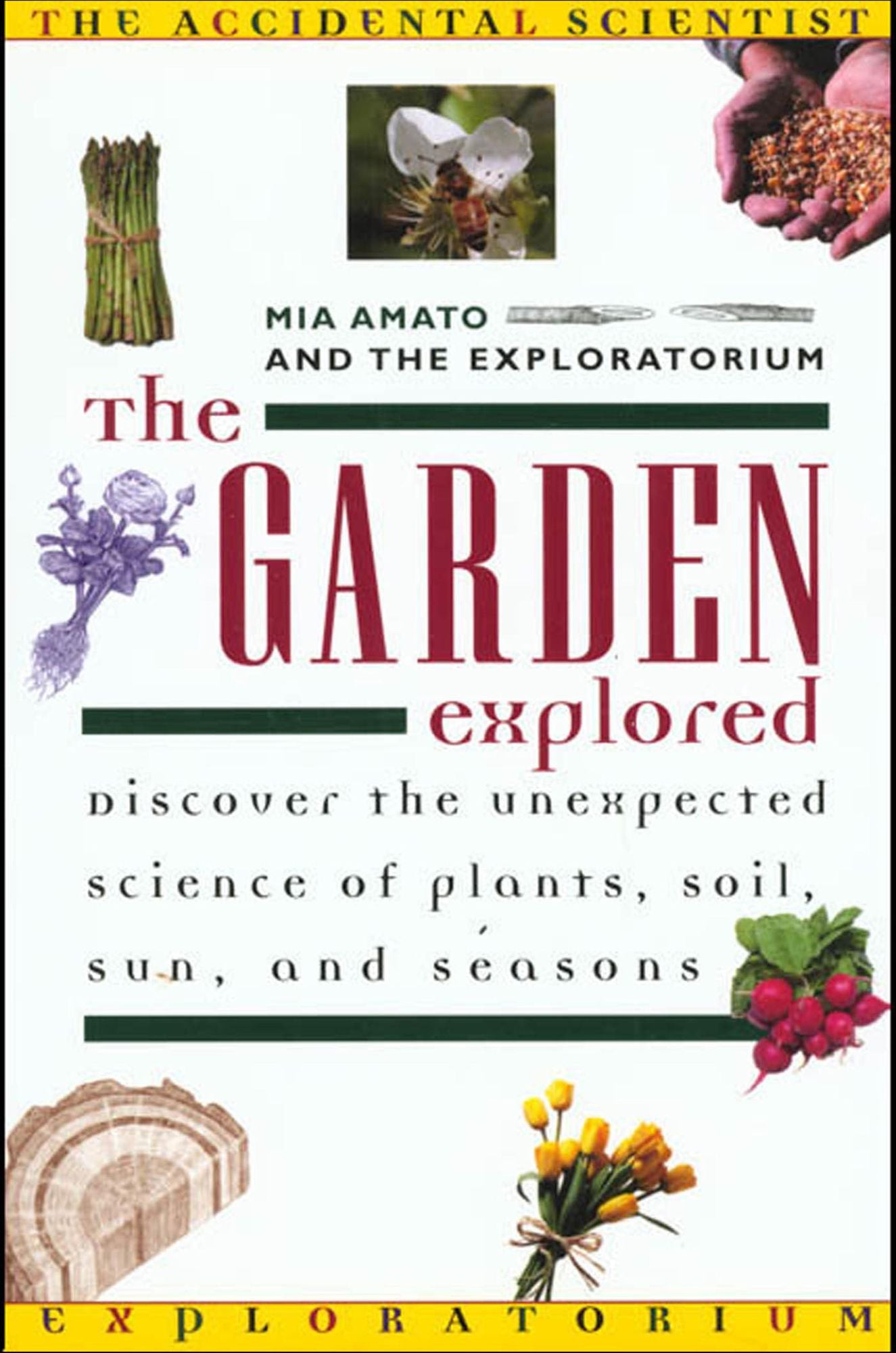 The Garden Explored: The Unexpected Science of Plants, Soil, Sun, and Seasons