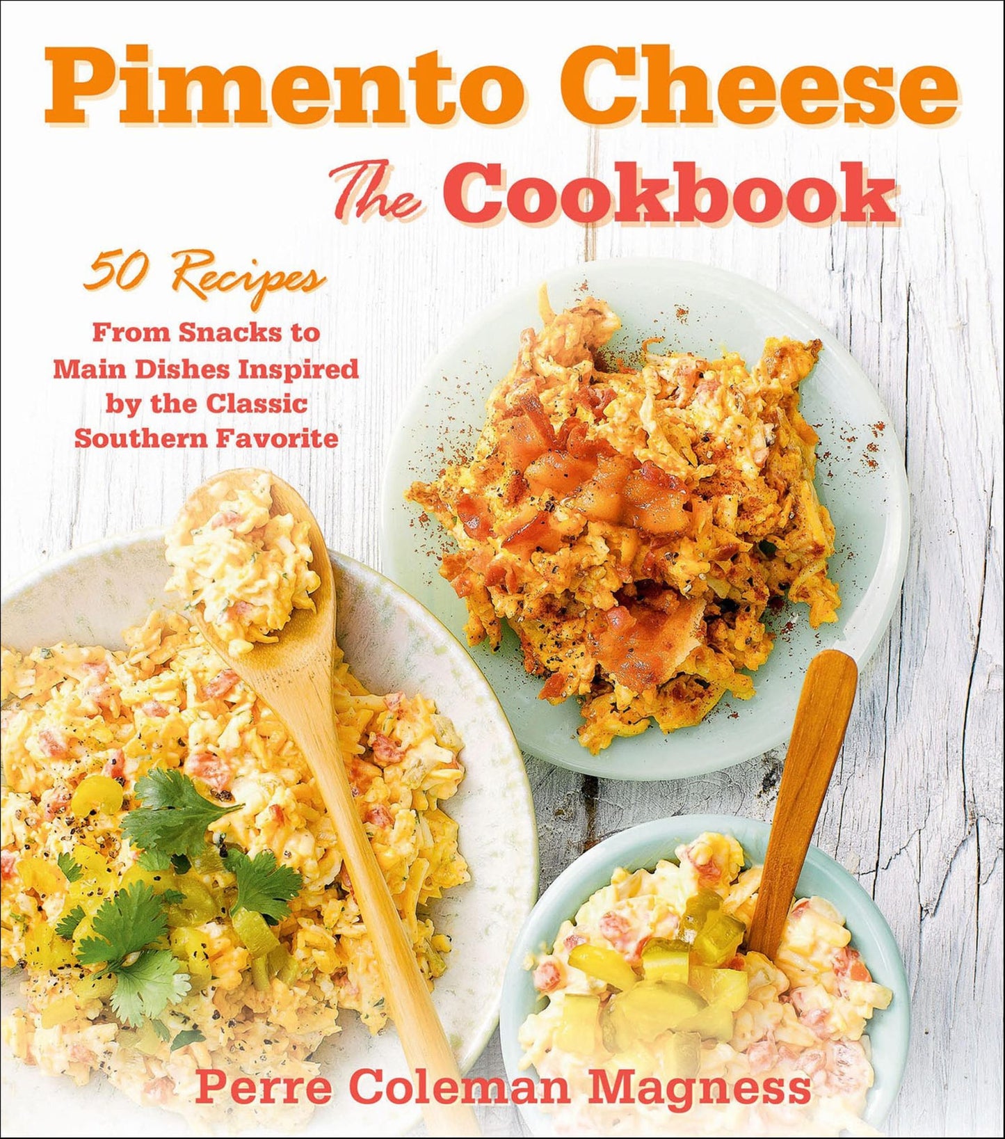 Pimento Cheese: The Cookbook: 50 Recipes from Snacks to Main Dishes Inspired by the Classic Southern Favorite