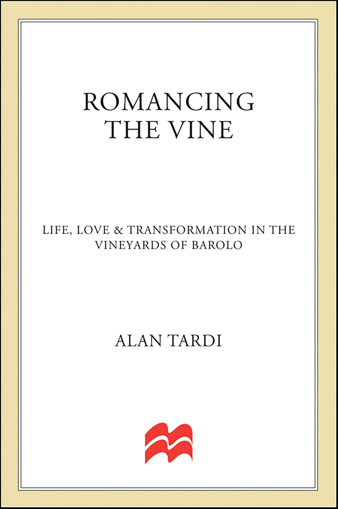 Romancing the Vine: Life, Love, and Transformation in the Vineyards of Barolo