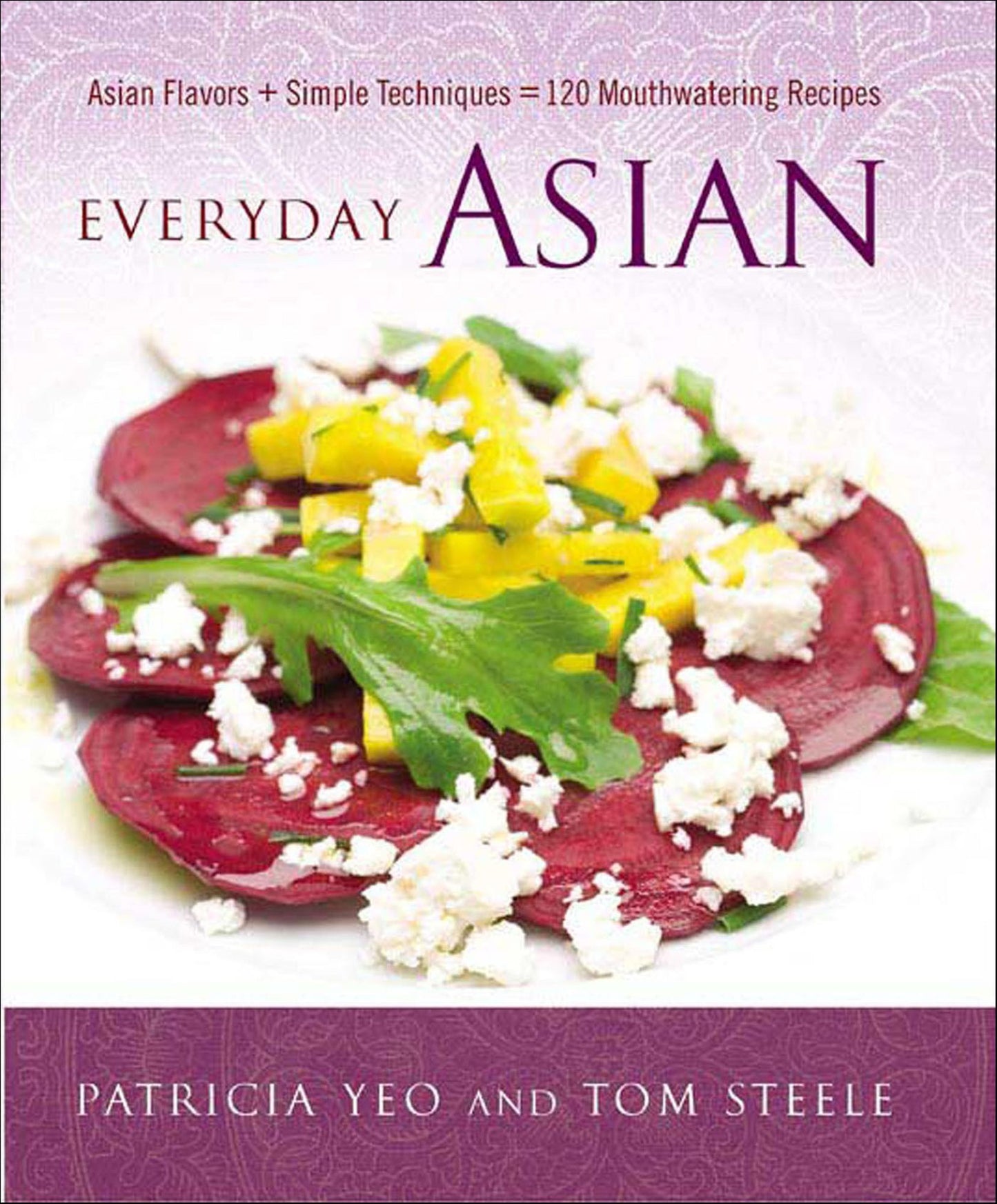 Everyday Asian: Asian Flavors + Simple Techniques = 120 Mouthwatering Recipes