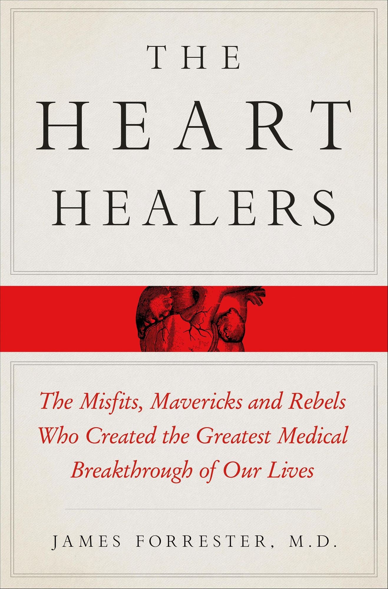 The Heart Healers: The Misfits, Mavericks, and Rebels Who Created the Greatest Medical Breakthrough of Our Lives