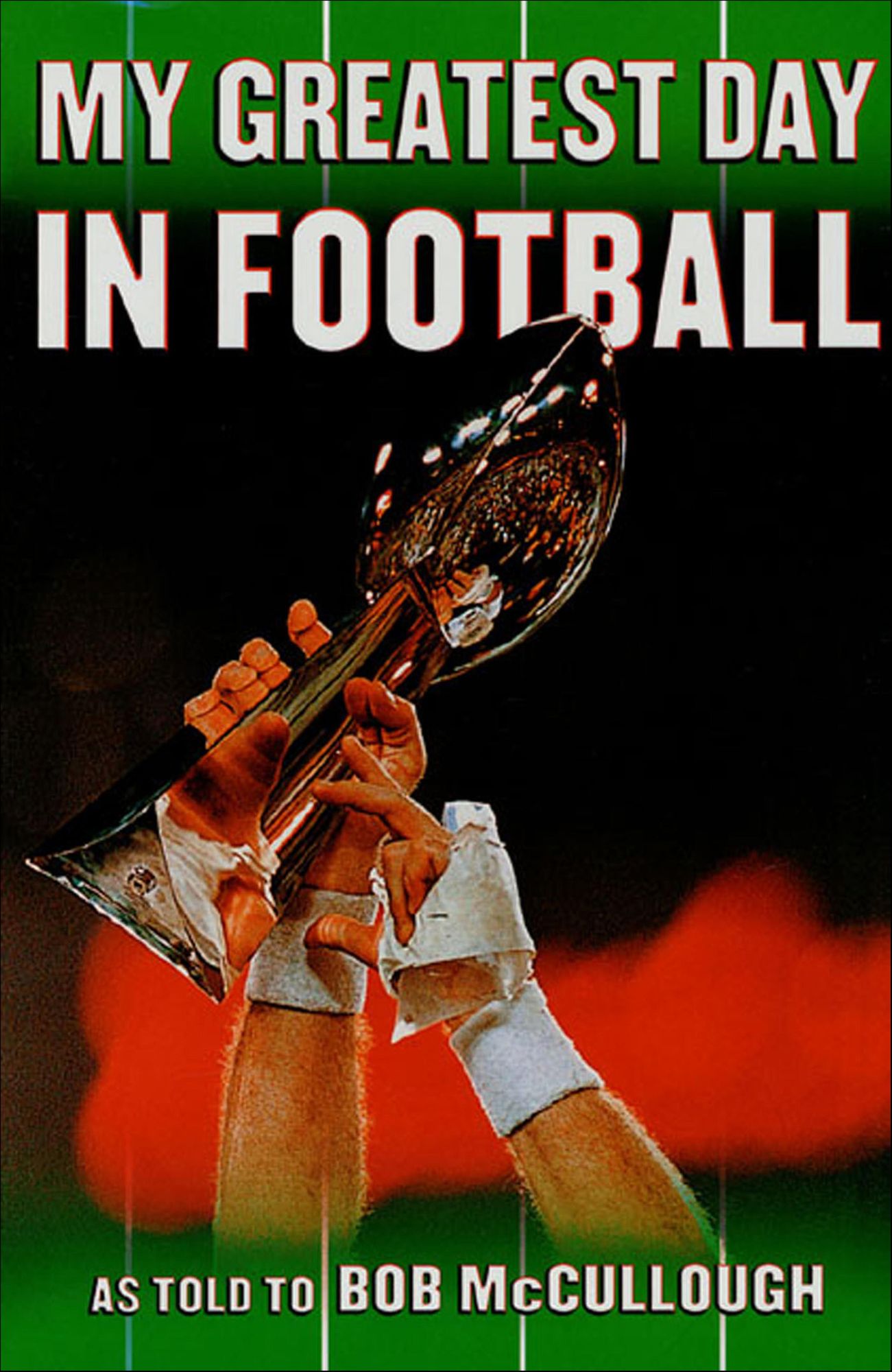 My Greatest Day in Football: The Legends of Football Recount Their Greatest Moments