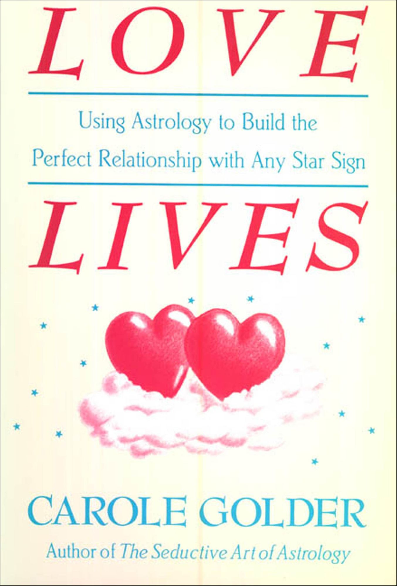 Love Lives: Using Astrology to Build the Perfect Relationship with Any Star Sign