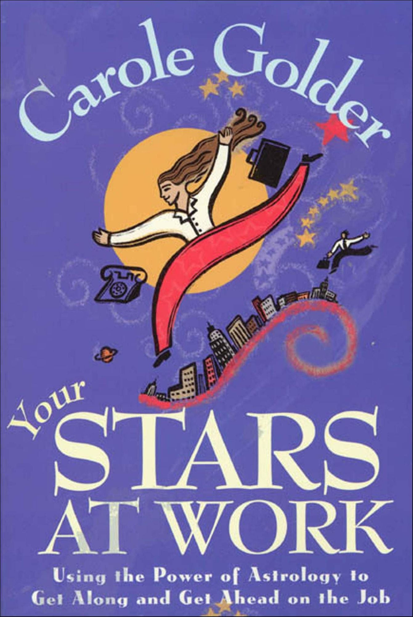 Your Stars at Work: Using the Power of Astrology to Get Along and Get Ahead on the Job