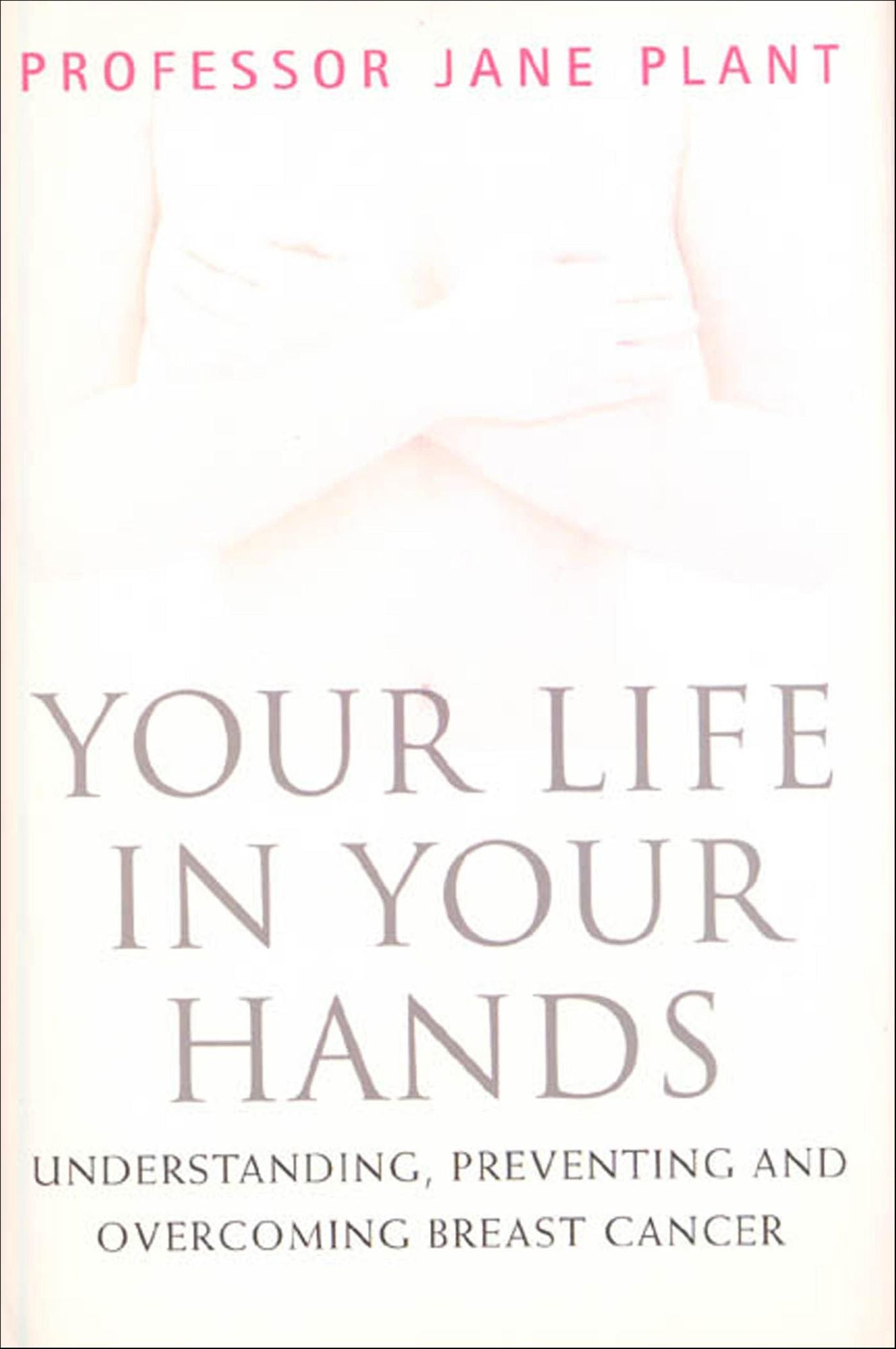 Your Life In Your Hands: Understanding, Preventing, and Overcoming Breast Cancer