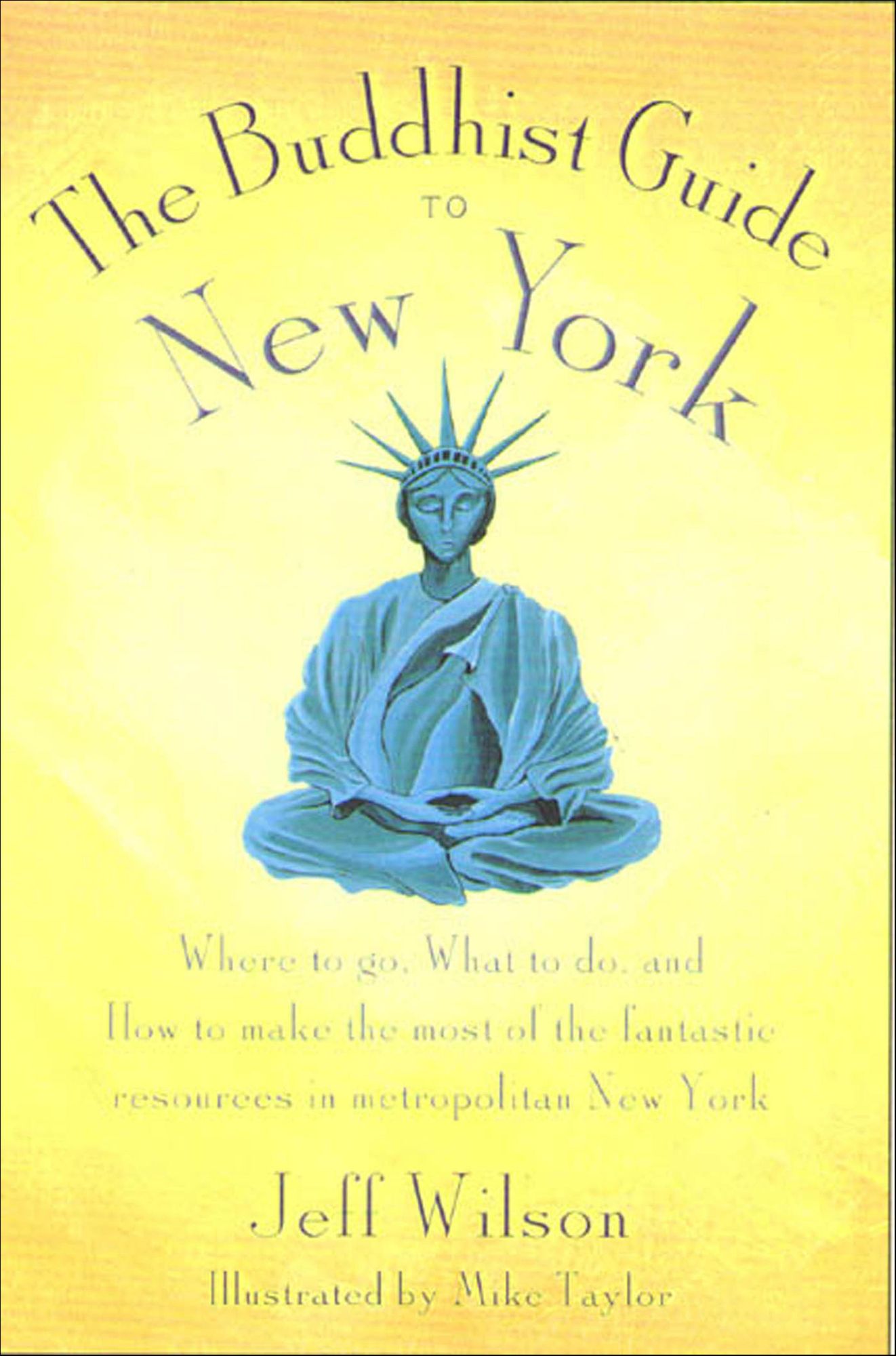 The Buddhist Guide to New York: Where to Go, What to Do, and How to Make the Most of the Fantastic Resources in the Tri-State Area