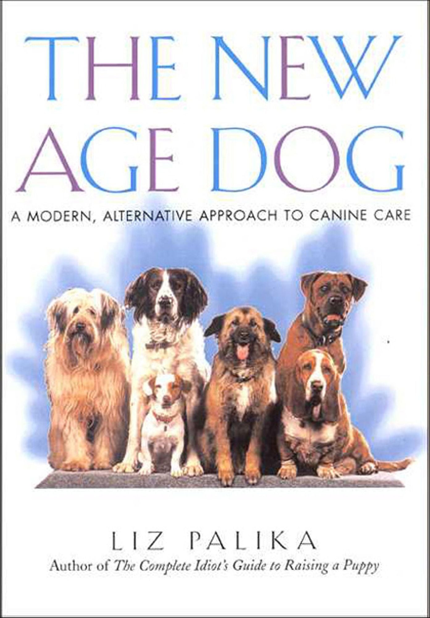 The New Age Dog: A Modern, Alternative Approach to Canine Care