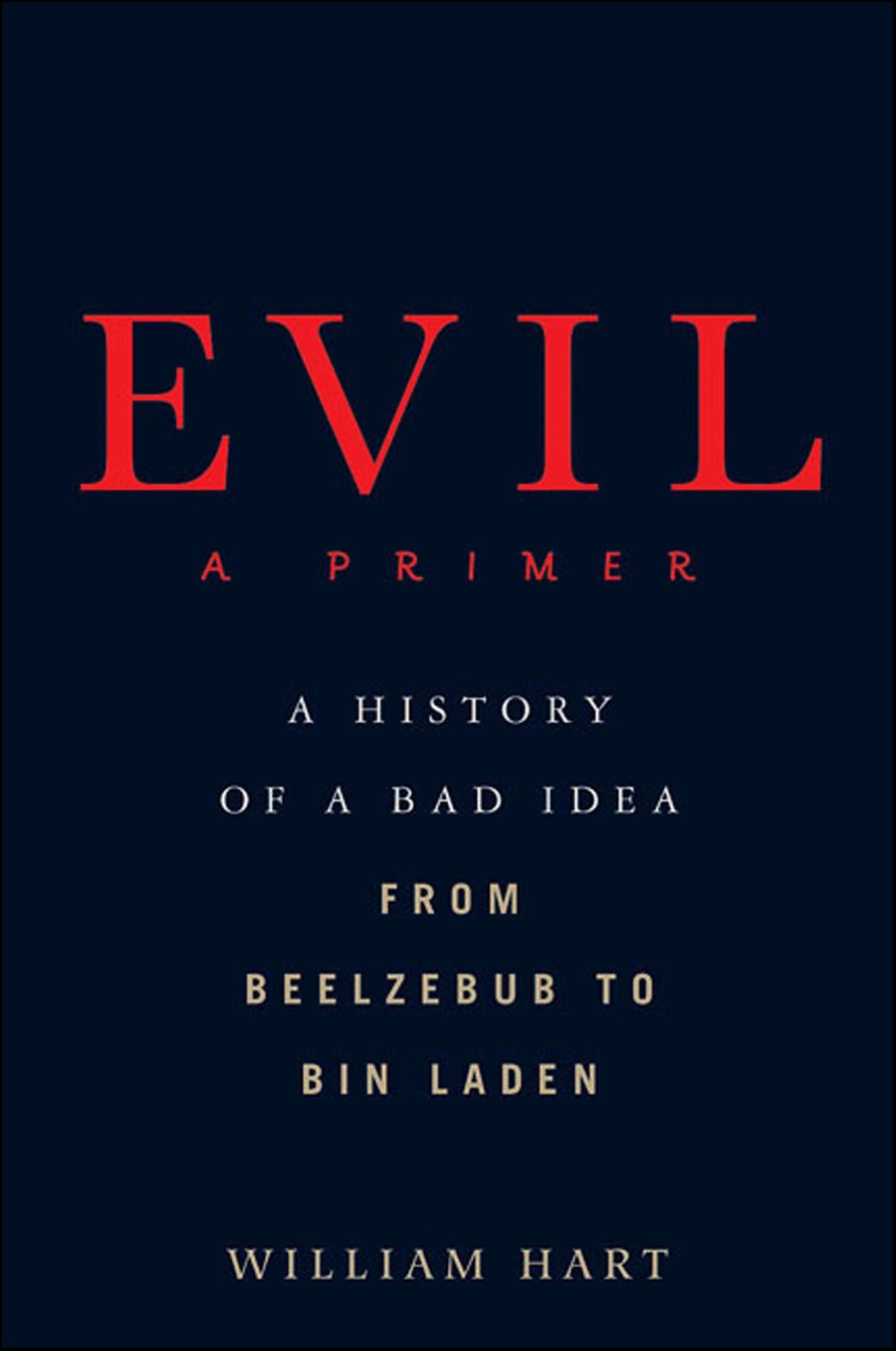 Evil: A Primer: A History of a Bad Idea from Beelzebub to Bin Laden