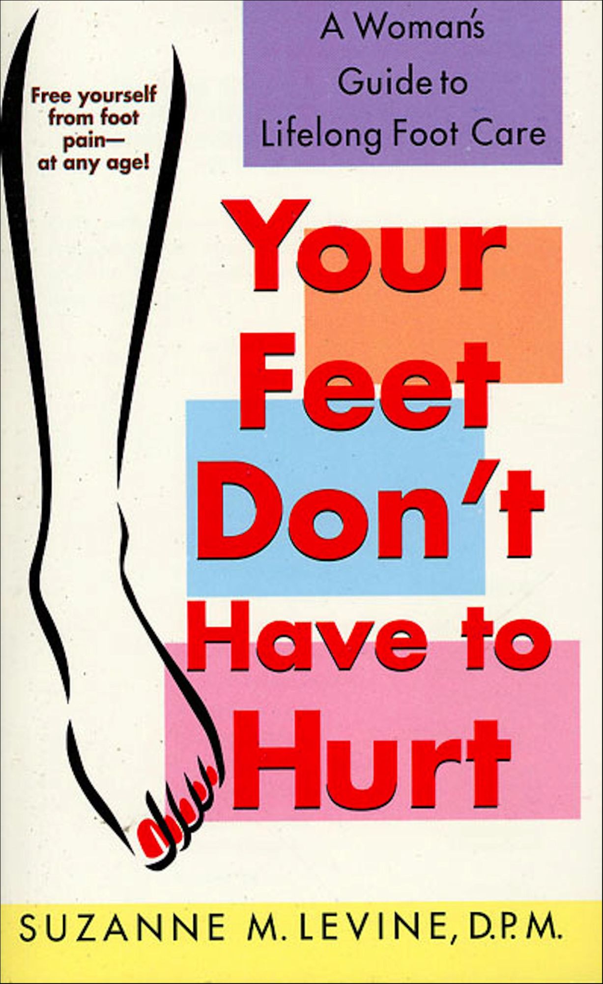 Your Feet Don't Have to Hurt: A Woman's Guide to Lifelong Foot Care