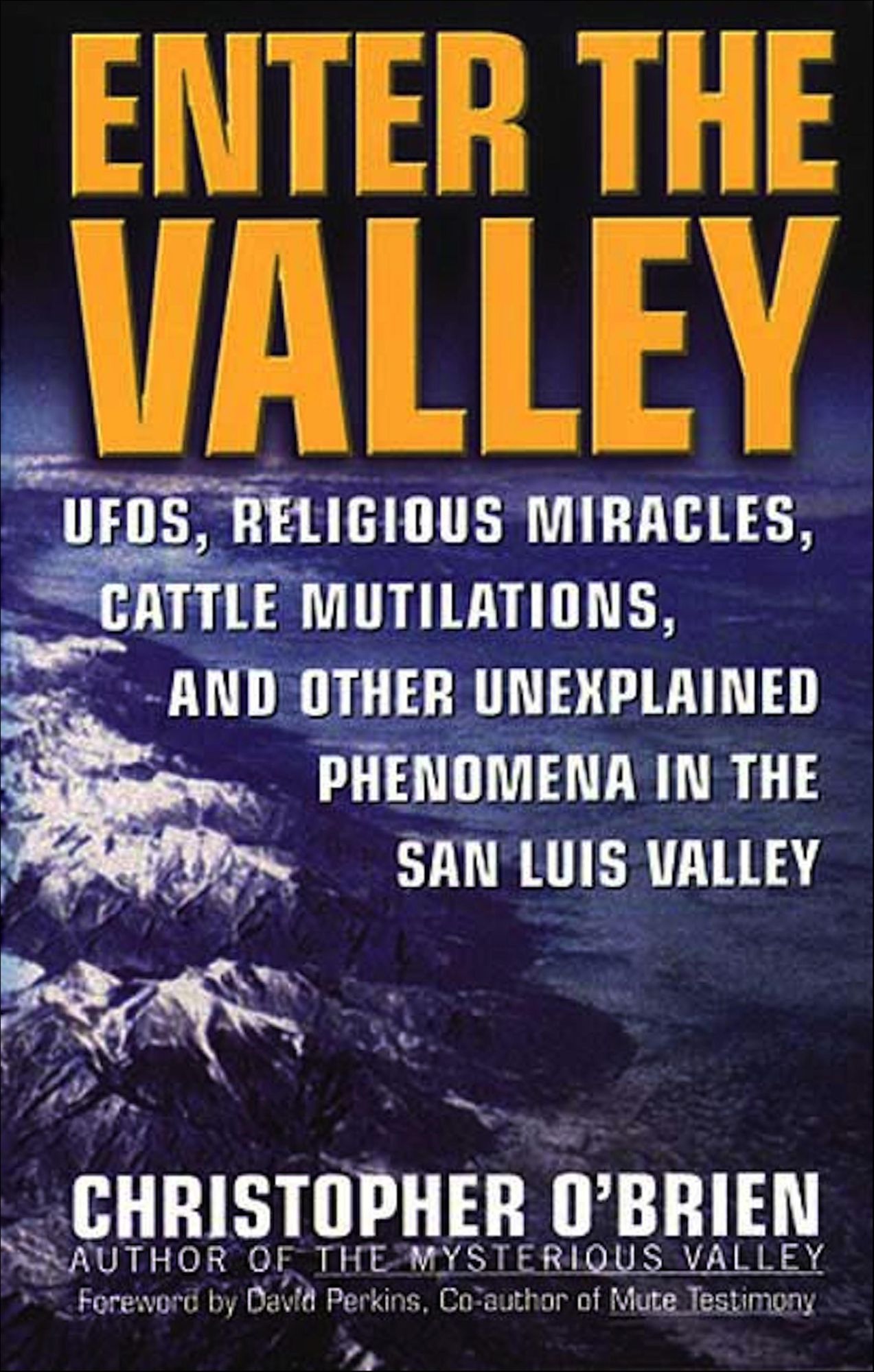 Enter The Valley: UFO's, Religious Miracles, Cattle Mutilation, and Other Unexplained Phenomena in the San Luis Valley