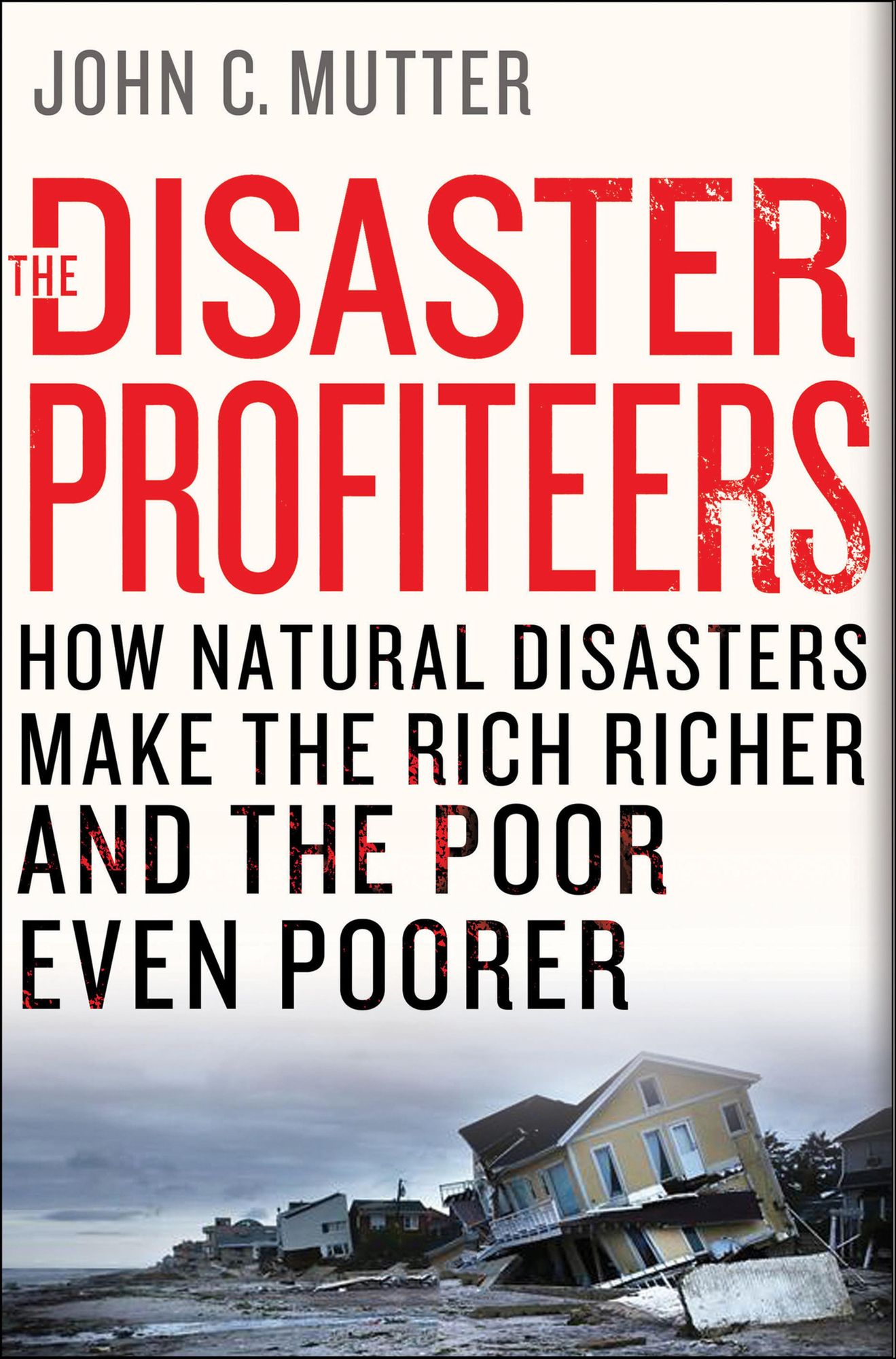 The Disaster Profiteers: How Natural Disasters Make the Rich Richer and the Poor Even Poorer
