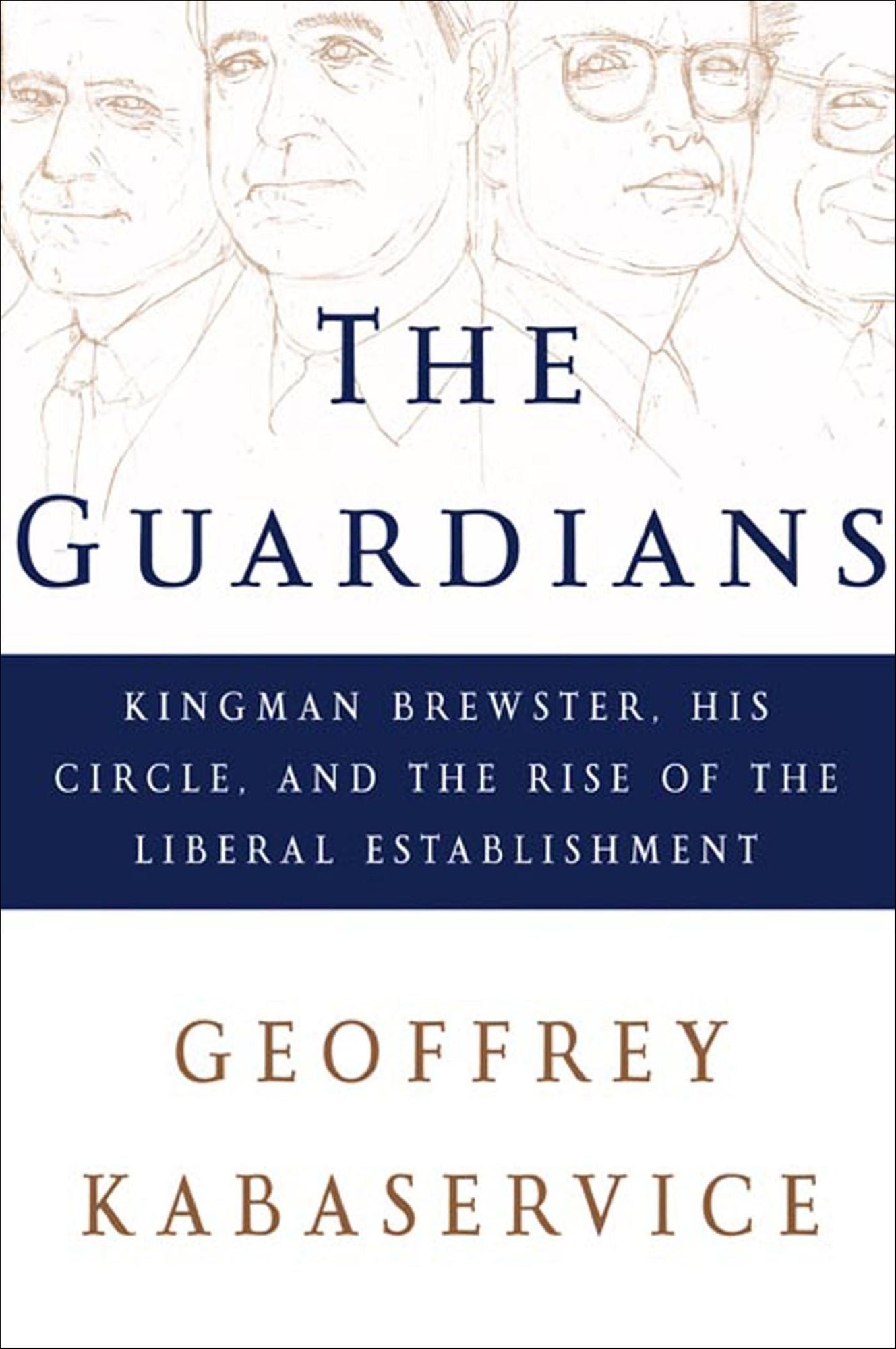 The Guardians: Kingman Brewster, His Circle, and the Rise of the Liberal Establishment
