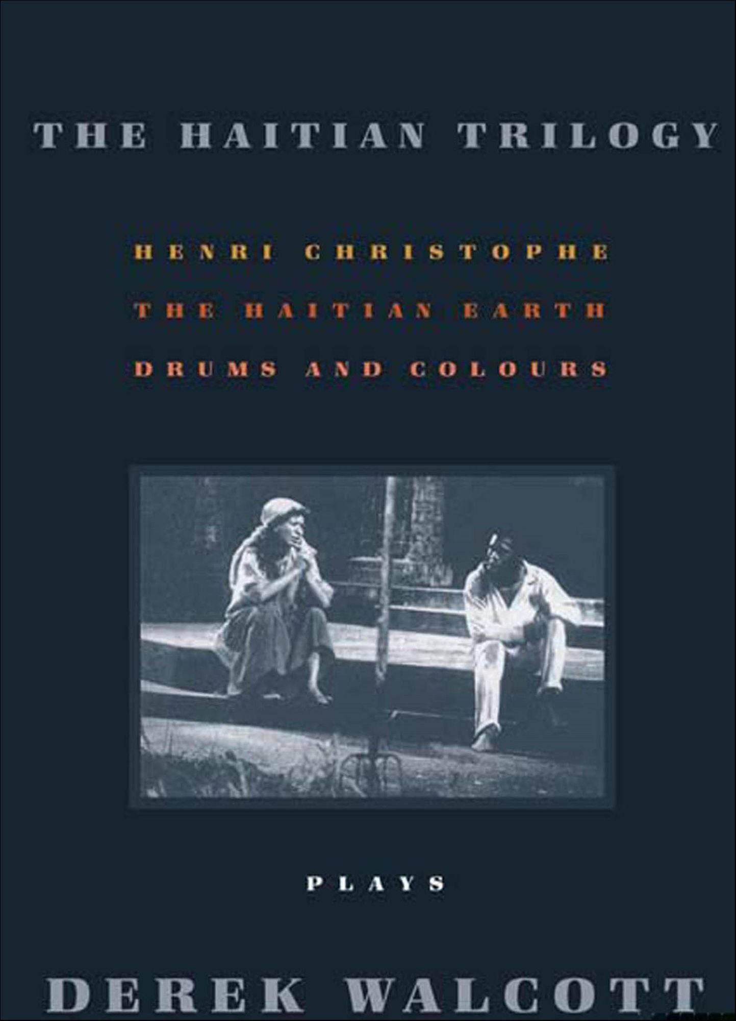 The Haitian Trilogy: Plays: Henri Christophe, Drums and Colours, and The Haytian Earth