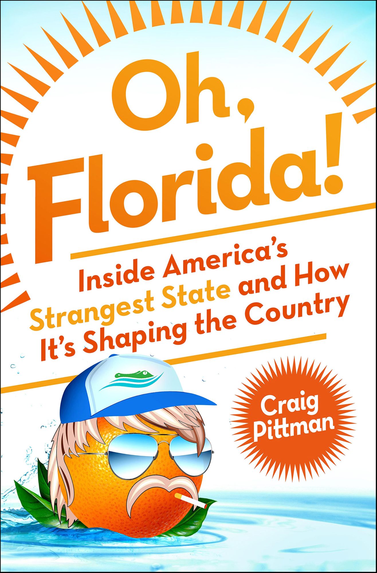 Oh, Florida!: Inside America's Strangest State and How It's Shaping the Country