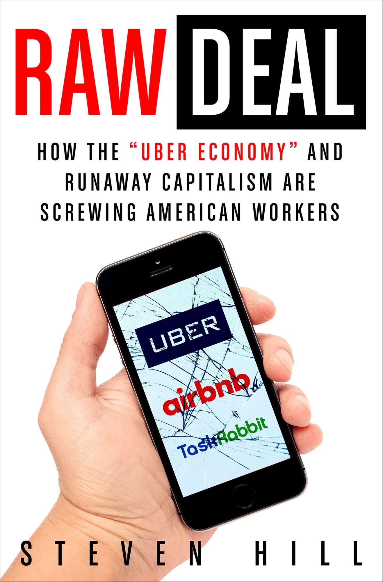 Raw Deal: How the "Uber Economy" and Runaway Capitalism Are Screwing American Workers