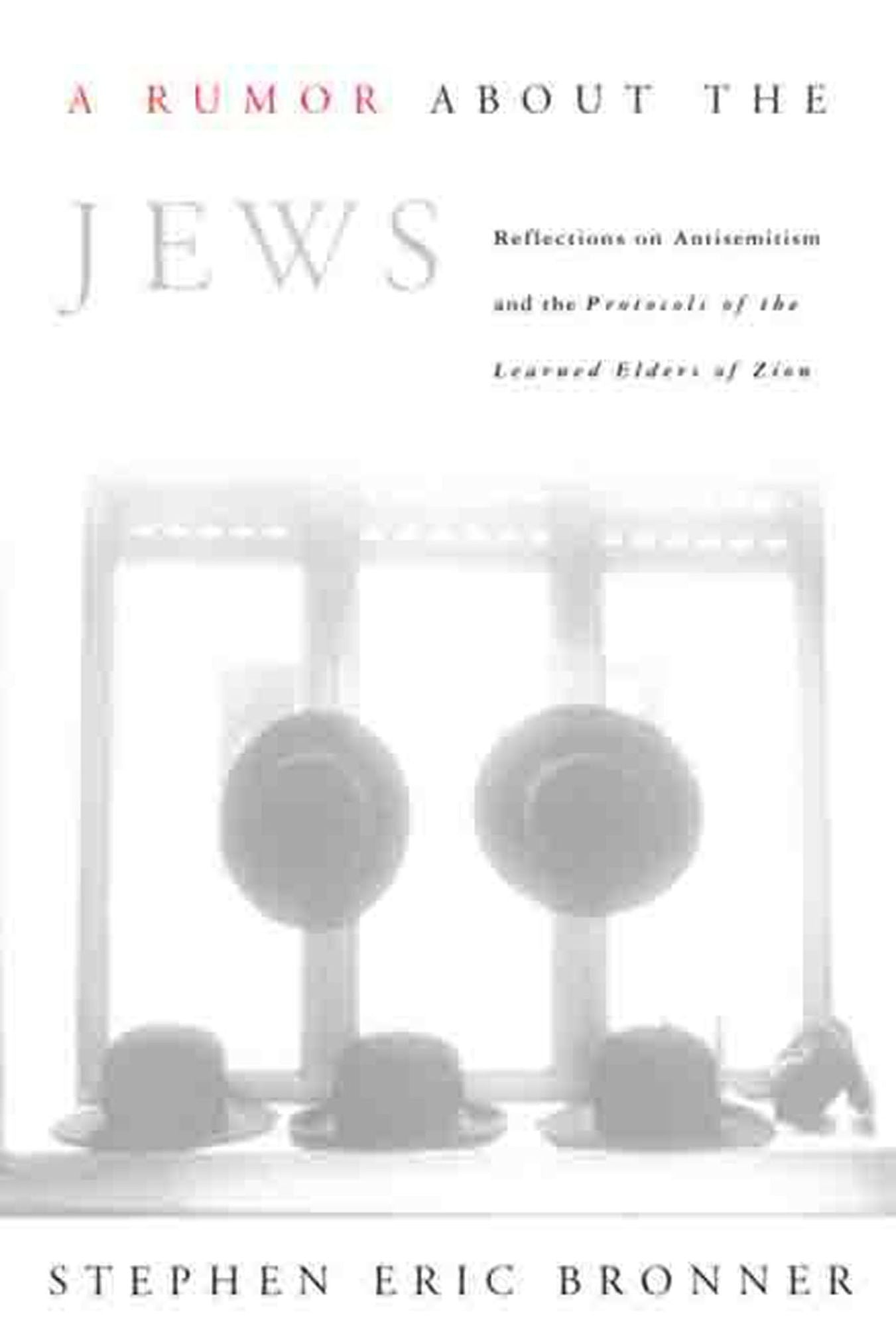 A Rumor About the Jews: Reflections on Antisemitism and "The Protocols of the Learned Elders of Zion"