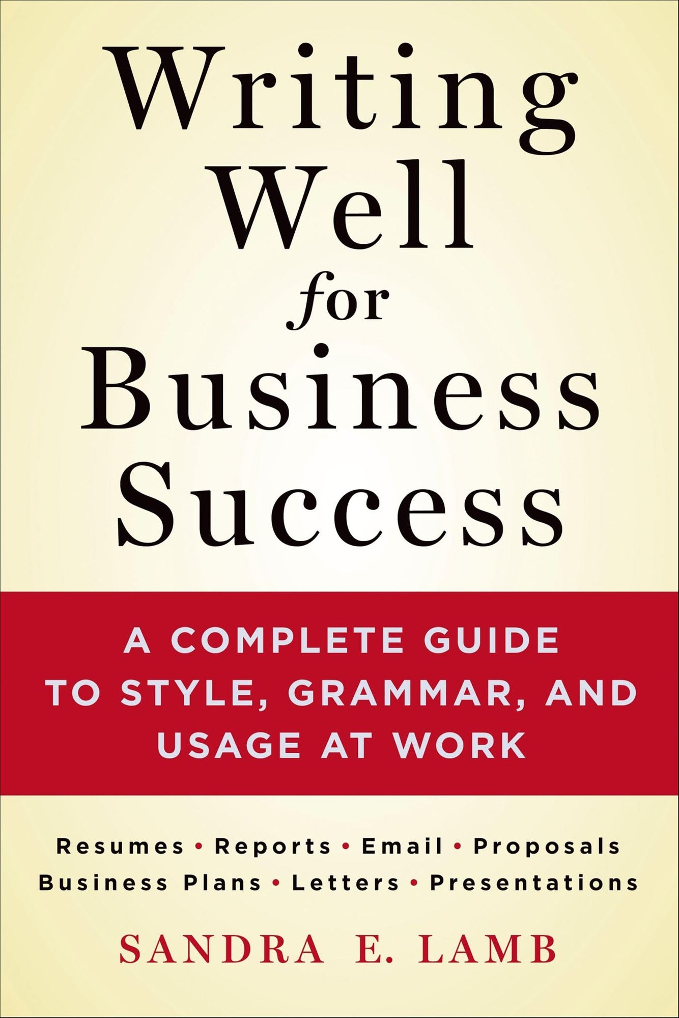 Writing Well for Business Success: A Complete Guide to Style, Grammar, and Usage at Work