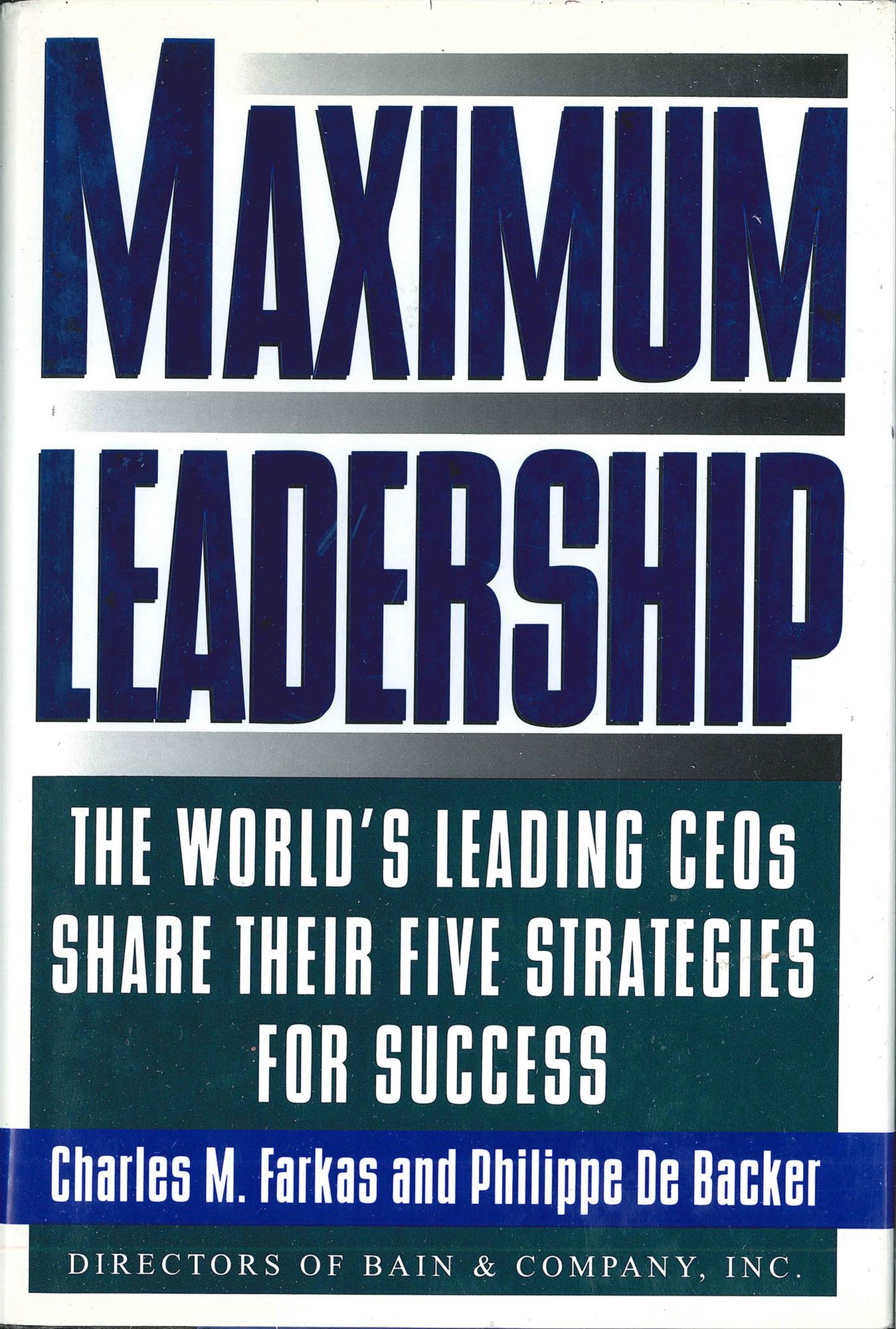 Maximum Leadership: The World's Leading CEO's Share Their Five Strategies For Success