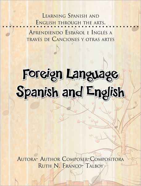 Foreign Language Spanish and English: LEARNING SPANISH AND ENGLISH THROUGH THE ARTS. APRENDIENDO ESPAÑOL E INGLÉS A TRAVÉS DE CANCIONES Y OTRAS ARTES