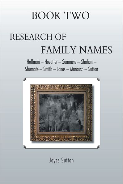 BOOK TWO RESEARCH OF FAMILY NAMES: HOFFMAN - HOVATTER -SUMMERS - SHAHAN -SHUMATE - SMITH - JONES - MANCUSO - SUTTON