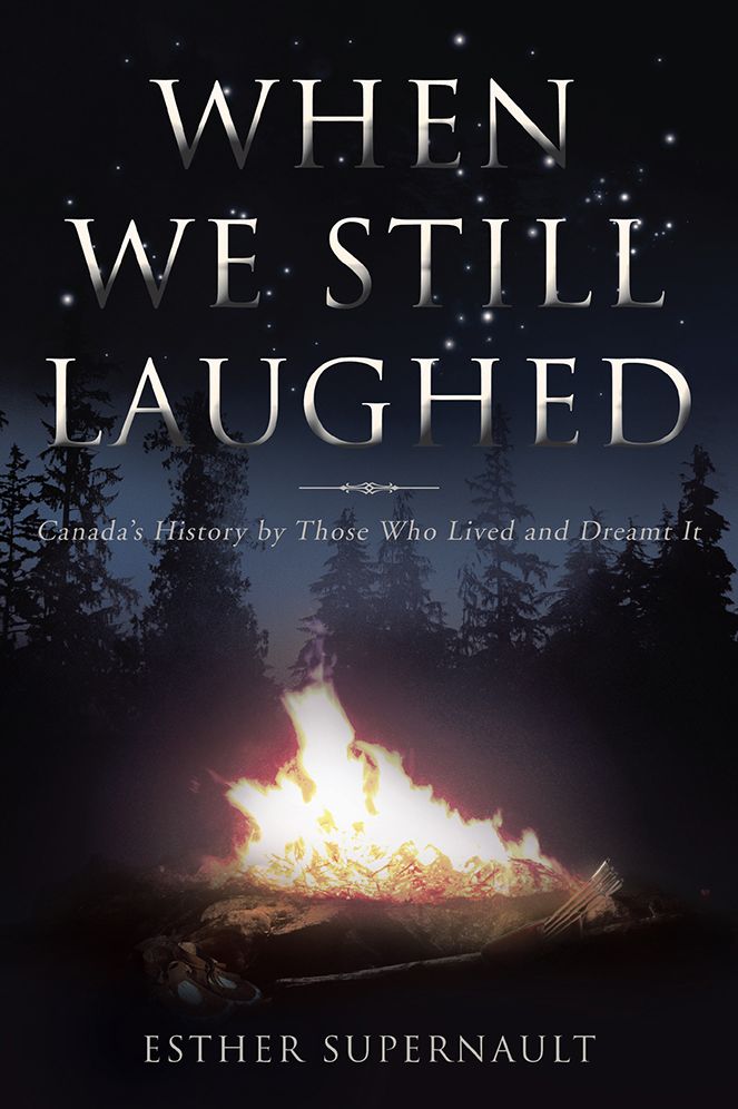 WHEN WE STILL LAUGHED: Canada's History by Those Who Lived and Dreamt It