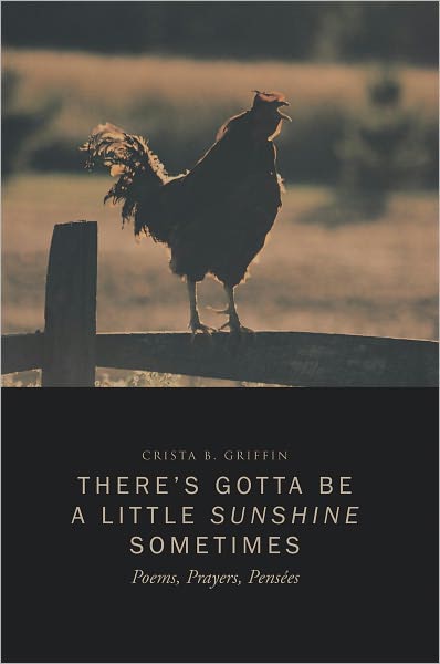 There's Gotta Be a Little Sunshine Sometimes: Poems, Prayers, Pensées