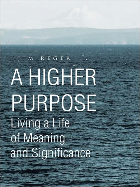 A HIGHER PURPOSE: Living a Life of Meaning and Significance