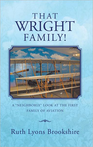 THAT WRIGHT FAMILY!: A "NEIGHBORLY" LOOK AT THE FIRST FAMILY OF AVIATION