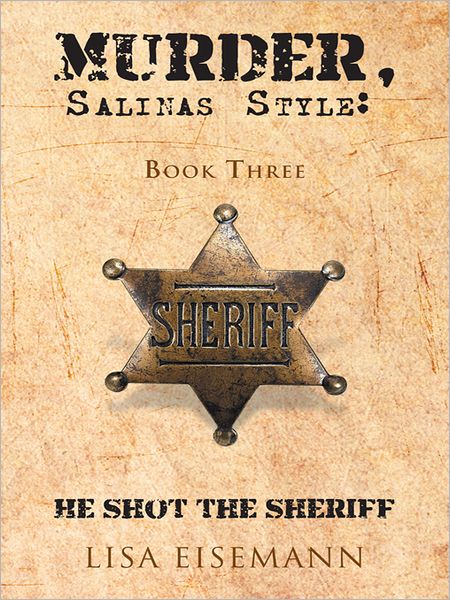 MURDER, SALINAS STYLE:: BOOK THREE HE SHOT THE SHERIFF