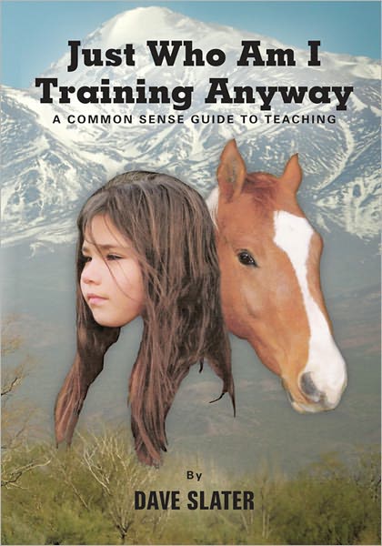 Just Who Am I Training Anyway: A COMMON SENSE GUIDE TO TEACHING