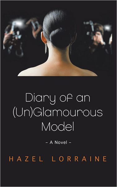 Diary of an (Un)Glamourous Model: - A Novel -