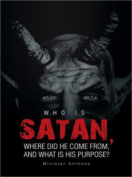 WHO IS SATAN, WHERE DID HE COME FROM, AND WHAT IS HIS PURPOSE?