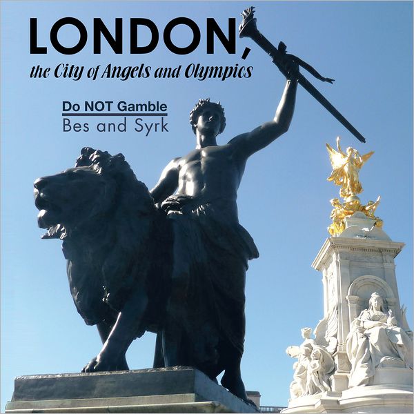 LONDON, the city of Angels and Olympics: Do NOT Gamble