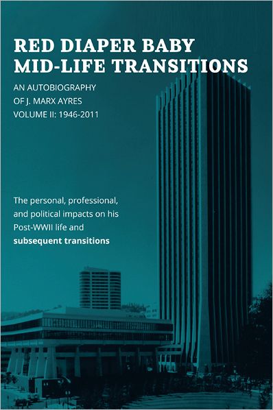 RED DIAPER BABY MID-LIFE TRANSITIONS: An Autobiography of J. Marx Ayres, Volume 2: 1946-2011