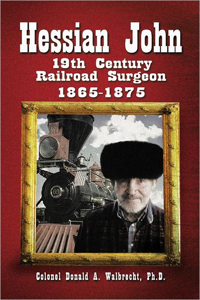 Hessian John: 19th Century Railroad Surgeon 1865-1875